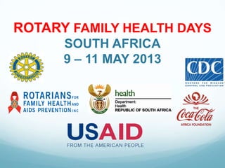 ROTARY FAMILY HEALTH DAYS
      SOUTH AFRICA
      9 – 11 MAY 2013
 
