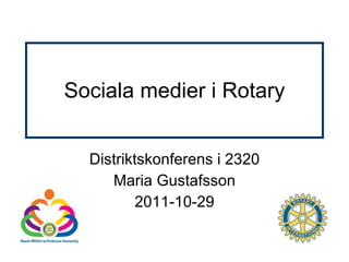 Sociala medier i Rotary Distriktskonferens i 2320 Maria Gustafsson 2011-10-29 