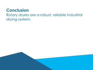 Conclusion
Rotary dryers are a robust, reliable industrial
drying system.
 