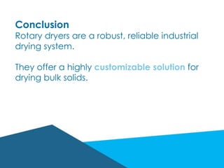 Conclusion
Rotary dryers are a robust, reliable industrial
drying system.
They offer a highly customizable solution for
drying bulk solids.
 