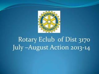 Rotary Eclub of Dist 3170
July –August Action 2013-14
 