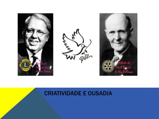 Tribute to
Melvin Jones
& His Fellows




      CRIATIVIDADE E OUSADIA
 