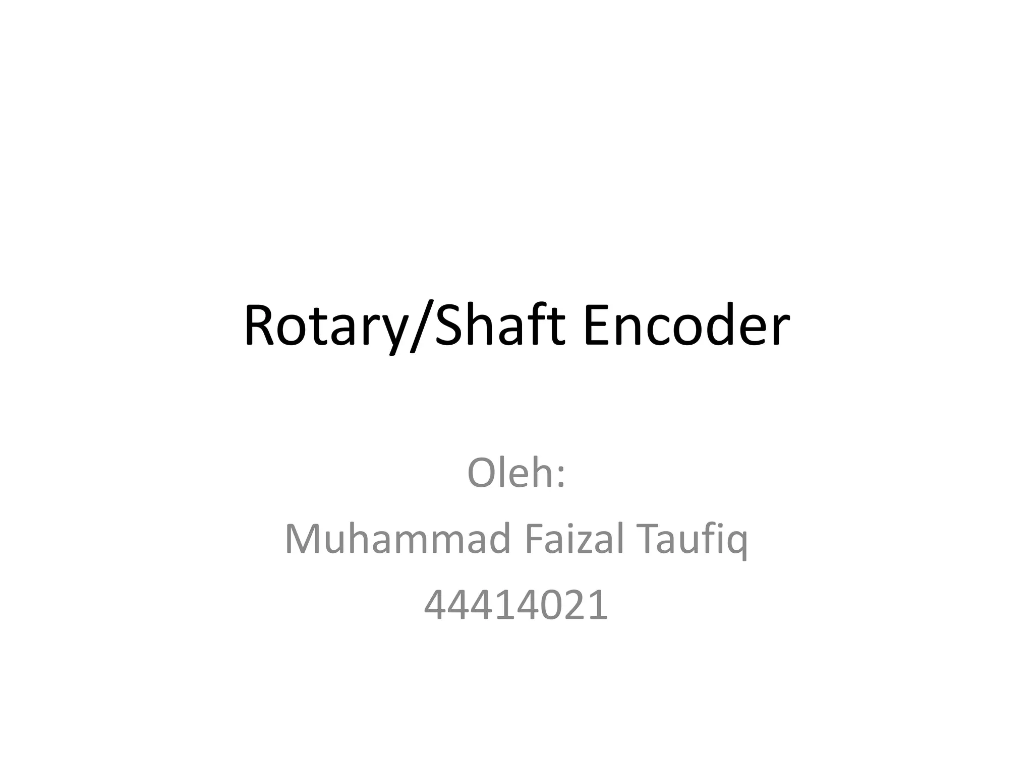 Rotary/Shaft Encoder
Oleh:
Muhammad Faizal Taufiq
44414021