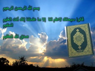 21:34:33 Dr.M.Eldosoky
‫الرحيم‬ ‫الرحمن‬ ‫هللا‬ ‫بسم‬
‫العليم‬ ‫أنت‬ ‫إنك‬ ‫علمتنا‬ ‫ما‬ ‫إال‬ ‫لنا‬ ‫العلم‬ ‫سبحانك‬ ‫قالوا‬
‫الحكيم‬
‫العظيم‬ ‫هللا‬ ‫صدق‬
 