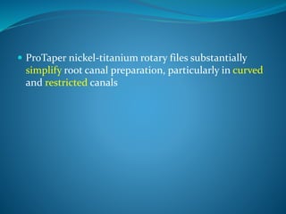  ProTaper nickel-titanium rotary files substantially
simplify root canal preparation, particularly in curved
and restricted canals
 