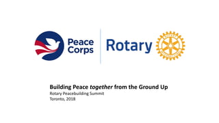 Building Peace together from the Ground Up
Rotary Peacebuilding Summit
Toronto, 2018
 