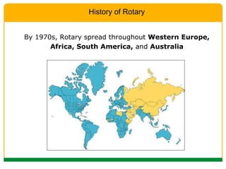 By 1970s, Rotary spread throughout  Western Europe, Africa, South America,  and  Australia History of Rotary 