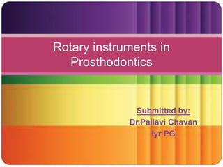 Submitted by:
Dr.Pallavi Chavan
Iyr PG
Rotary instruments in
Prosthodontics
 