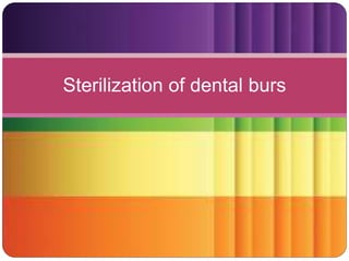 Sterilization of dental burs
 