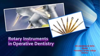 Rotary Instruments
in Operative Dentistry DR ASHWINI M PATIL
Reader
Navodaya dental college
Raichur
 