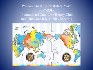 Welcome to the New Rotary Year!
2017-2018
International Date Line Rotary Club
June 30th and July 1, 2017 Meeting
 