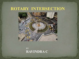 ROTARY INTERSECTION
BY
RAVINDRA C
 