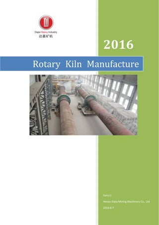 2016
Gary Li
Henan Dajia Mining Machinery Co., Ltd
2016-6-7
Rotary Kiln Manufacture
 