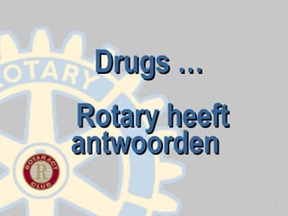 Drugs …
Rotary heeft
antwoorden
1

 