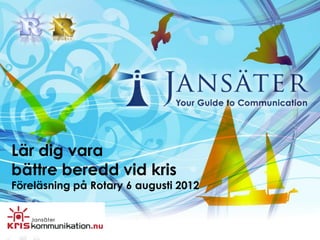 Lär dig vara
bättre beredd vid kris
Föreläsning på Rotary 6 augusti 2012
 