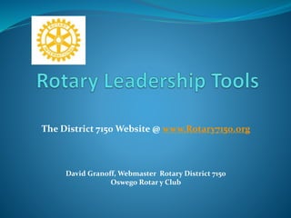 The District 7150 Website @ www.Rotary7150.org
David Granoff, Webmaster Rotary District 7150
Oswego Rotar y Club
 