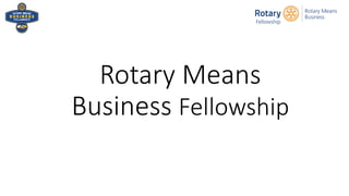 Rotary Means
Business Fellowship
 