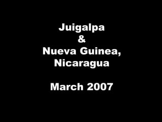 Juigalpa & Nueva Guinea, Nicaragua March 2007 