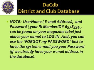  NOTE: UserName ( E-mail Address), and
Password ( your RI MemberID# 6978334 ,
can be found on your magazine label just
above your name) to LOG IN. And, you can
use the "FORGOT my PASSWORD" link to
have the system e-mail you your Password
(if we already have your e-mail address in
the database).
 