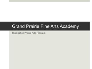 Grand Prairie Fine Arts Academy
High School Visual Arts Program
 