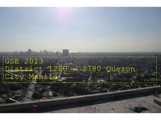 GSE 2013
District 1280 » 3780 Quezon
City Manila
 