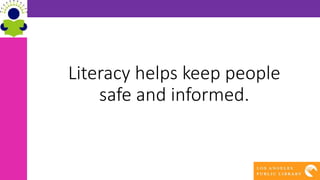 Literacy helps keep people
safe and informed.
 
