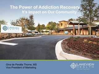 Gina de Peralta Thorne, MS
Vice President of Marketing
The Power of Addiction Recovery
It’s Impact on Our Community
 