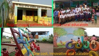 Rajgurunagar pattern to improve rural education
Low cost, Innovative and ScalableBMCWS
 