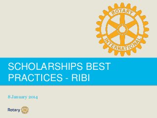 SCHOLARSHIPS BEST
PRACTICES - RIBI
8 January 2014

 