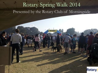 Presented by the Rotary Club of Morningside
Rotary Spring Walk 2014
 