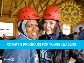ROTARY’S PROGRAMS FOR YOUNG LEADERS
 