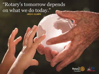 TITLE | 1Foundation
The
“Rotary’s tomorrow depends
on what we do today.”
- ARCH C. KLUMPH
Foundation
The
 