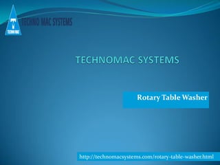 Rotary Table Washer
http://technomacsystems.com/rotary-table-washer.html
 