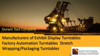 Manufacturers of Exhibit Display Turntables
Factory Automation Turntables Stretch
Wrapping/Packaging Turntables
Durant Tool Company
 