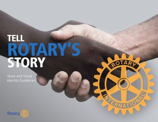 Voice and Visual
Identity Guidelines
TELL
ROTARY’S
STORY
 