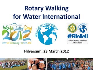 Rotary Walking
for Water International



   Hilversum, 23 March 2012
 
