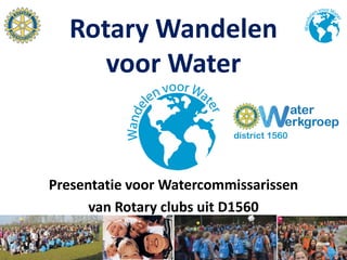 2013: Rotary Water Year
   and time to organize worldwide
Rotary Walking for Water

 Proposal to Rotary Clubs World-wide
 