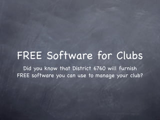 FREE Software for Clubs
  Did you know that District 6760 will furnish
FREE software you can use to manage your club?
 