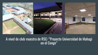 A nivel de club muestra de RSC: “Proyecto Universidad de Mahagi
en el Congo”
 