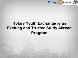 Rotary Youth Exchange is an
Exciting and Trusted Study Abroad
Program
 