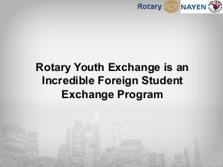 Rotary Youth Exchange is an
Incredible Foreign Student
Exchange Program
 