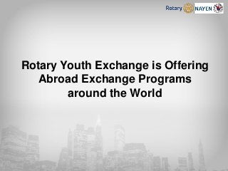 Rotary Youth Exchange is Offering
Abroad Exchange Programs
around the World
 