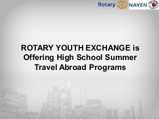 ROTARY YOUTH EXCHANGE is
Offering High School Summer
Travel Abroad Programs
 