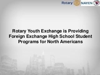 Rotary Youth Exchange is Providing
Foreign Exchange High School Student
Programs for North Americans
 