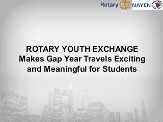 ROTARY YOUTH EXCHANGE
Makes Gap Year Travels Exciting
and Meaningful for Students
 