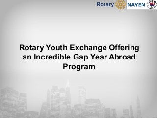 Rotary Youth Exchange Offering
an Incredible Gap Year Abroad
Program
 