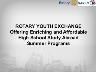 ROTARY YOUTH EXCHANGE
Offering Enriching and Affordable
High School Study Abroad
Summer Programs
 