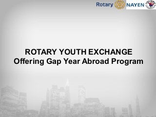 ROTARY YOUTH EXCHANGE
Offering Gap Year Abroad Program
 