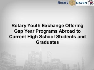 Rotary Youth Exchange Offering
Gap Year Programs Abroad to
Current High School Students and
Graduates
 