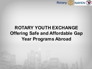 ROTARY YOUTH EXCHANGE
Offering Safe and Affordable Gap
Year Programs Abroad
 
